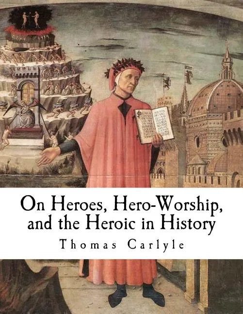 On Heroes, Hero-Worship, and the Heroic in History - Paperback