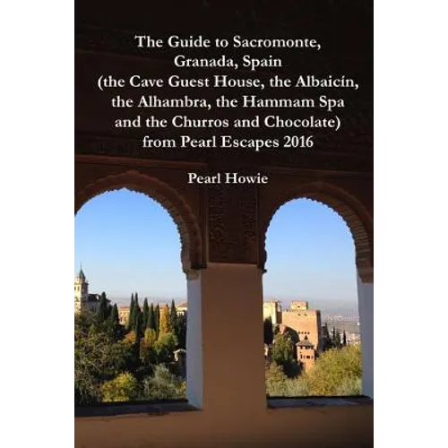 The Guide to Sacromonte, Granada, Spain (the Cave Guest House, the Albaic?n, the Alhambra, the Hammam Spa and the Churros and Chocolate) from Pearl Es - Paperback