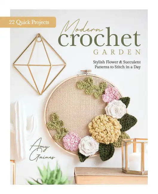 Modern Crochet Garden: Stylish Flower & Succulent Patterns to Stitch in a Day (22 Quick Projects) - Hardcover
