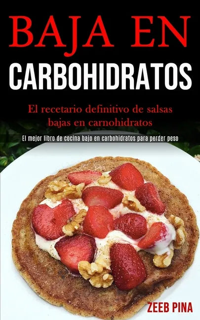 Baja En Carbohidratos: El recetario definitivo de salsas bajas en carnohidratos (El mejor libro de cocina bajo en carbohidratos para perder peso) - Paperback