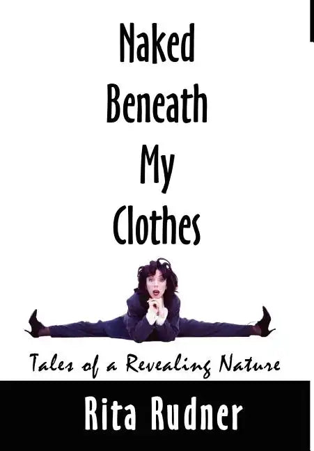 Naked Beneath My Clothes: Tales of a Revealing Nature - Hardcover