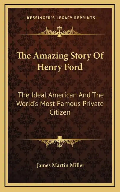 The Amazing Story Of Henry Ford: The Ideal American And The World's Most Famous Private Citizen - Hardcover