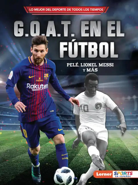 G.O.A.T. En El Fútbol (Soccer's G.O.A.T.): Pelé, Lionel Messi Y Más - Paperback