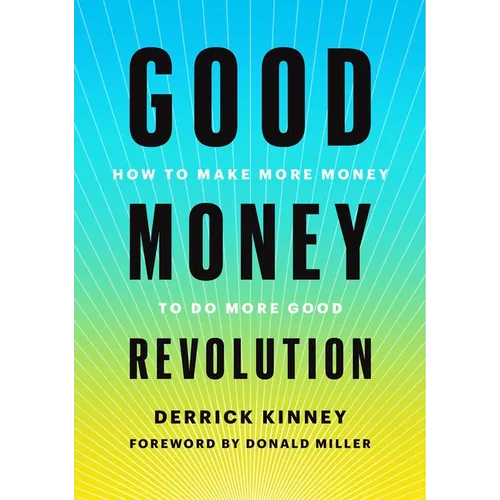 Good Money Revolution: How to Make More Money to Do More Good - Hardcover