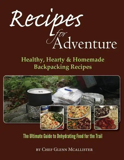 Recipes for Adventure: Healthy, Hearty and Homemade Backpacking Recipes - Paperback