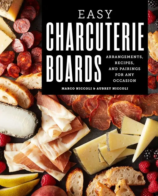 Easy Charcuterie Boards: Arrangements, Recipes, and Pairings for Any Occasion - Paperback