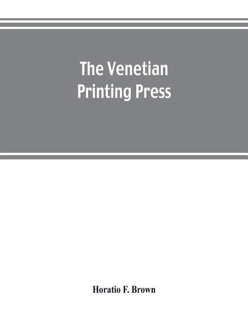 The Venetian printing press. An historical study based upon documents for the most part hitherto unpublished - Paperback