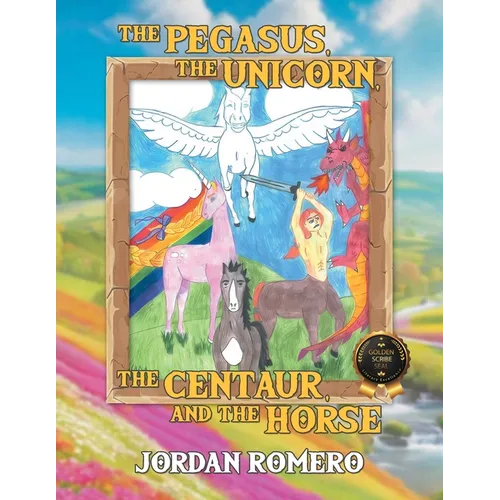 The Pegasus, the Unicorn, the Centaur, and the Horse - Paperback