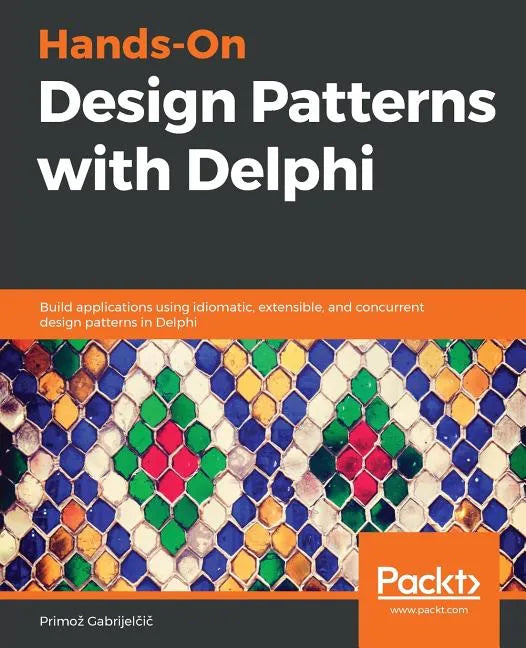 Hands-On Design Patterns with Delphi: Build applications using idiomatic, extensible, and concurrent design patterns in Delphi - Paperback