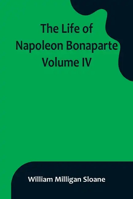 The Life of Napoleon Bonaparte. Volume IV - Paperback
