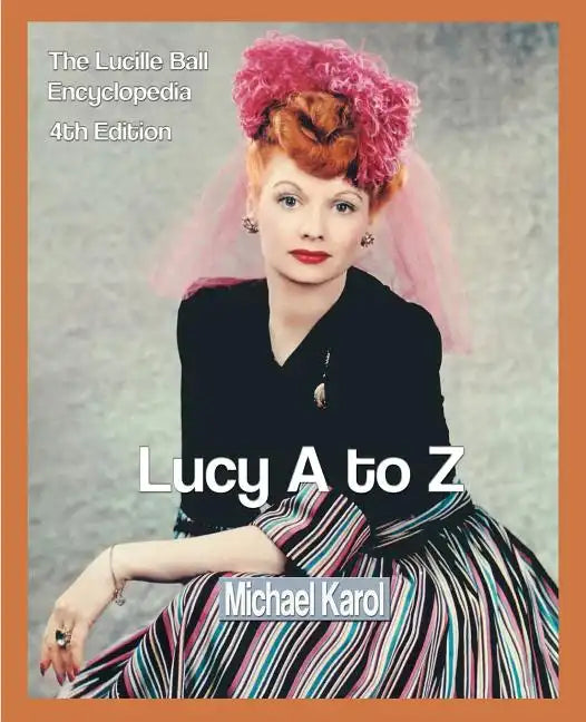 Lucy A to Z: The Lucille Ball Encyclopedia - Paperback
