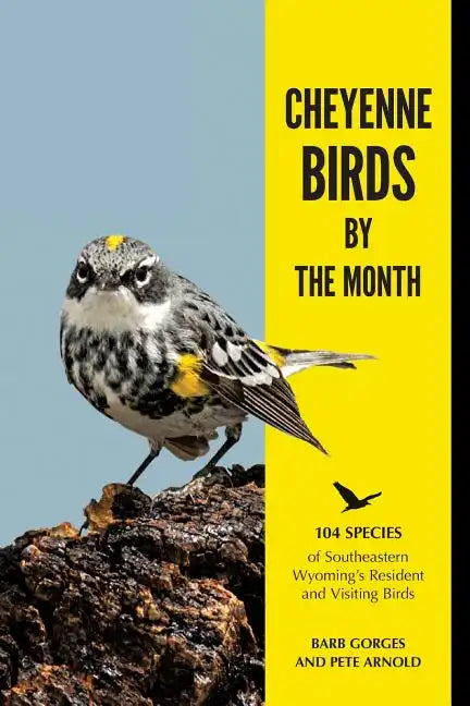 Cheyenne Birds by the Month: 104 Species of Southeastern Wyoming's Resident and Visiting Birds - Paperback