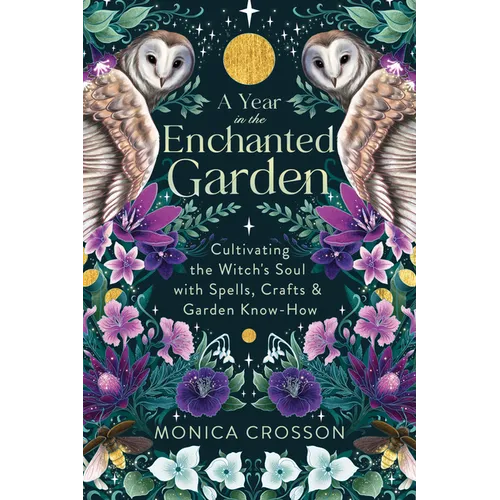 A Year in the Enchanted Garden: Cultivating the Witch's Soul with Spells, Crafts & Garden Know-How - Paperback