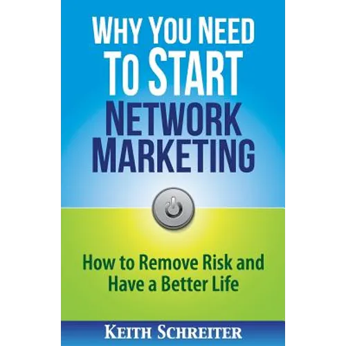 Why You Need to Start Network Marketing: How to Remove Risk and Have a Better Life - Paperback