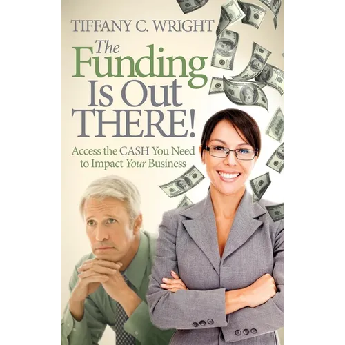 The Funding Is Out There!: Access the Cash You Need to Impact Your Business - Paperback