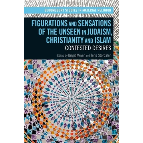 Figurations and Sensations of the Unseen in Judaism, Christianity and Islam: Contested Desires - Paperback