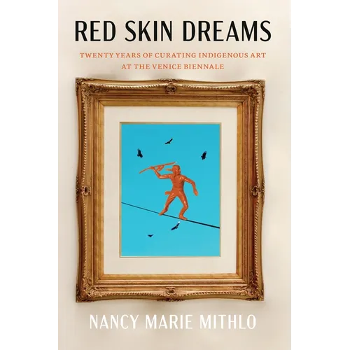 Red Skin Dreams: Twenty Years of Curating Indigenous Art at the Venice Biennale - Paperback