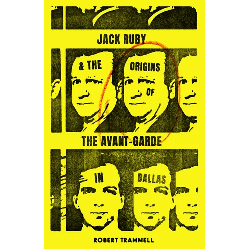 Jack Ruby and the Origins of the Avant-Garde in Dallas: And Other Stories - Paperback