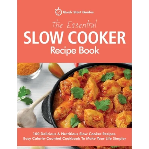 The Essential Slow Cooker Recipe Book: 100 Delicious & Nutritious Slow Cooker Recipes. Easy Calorie-Counted Cookbook To Make Your Life Simpler - Paperback