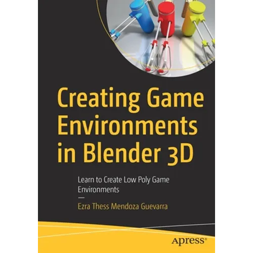 Creating Game Environments in Blender 3D: Learn to Create Low Poly Game Environments - Paperback