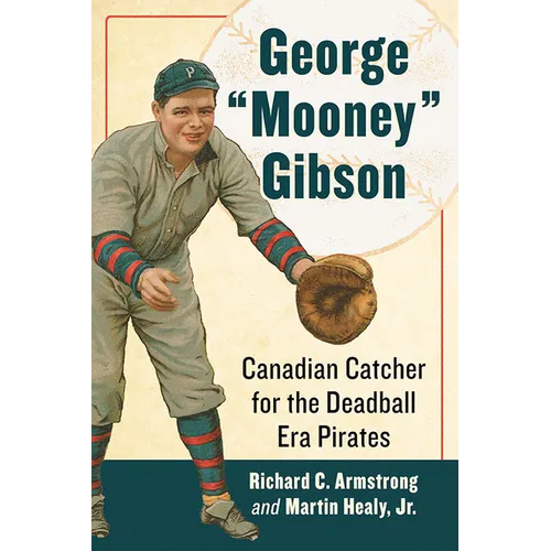 George "Mooney" Gibson: Canadian Catcher for the Deadball Era Pirates - Paperback