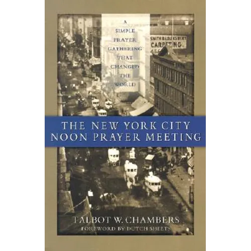 The New York City Noon Prayer Meeting: A Simple Prayer Gathering That Changed the World - Paperback