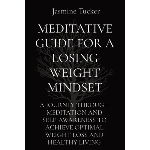 Meditative Guide for a Losing Weight Mindset: A Journey Through Meditation and Self-Awareness to Achieve Optimal Weight Loss and Healthy Living - Paperback