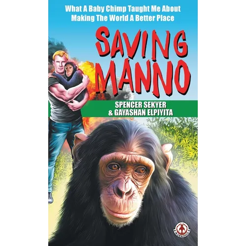 Saving Manno: What a Baby Chimp Taught Me About Making the World a Better Place - Hardcover