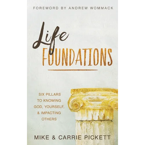 Life Foundations: Six Pillars to Knowing God, Yourself, and Impacting Others - Hardcover