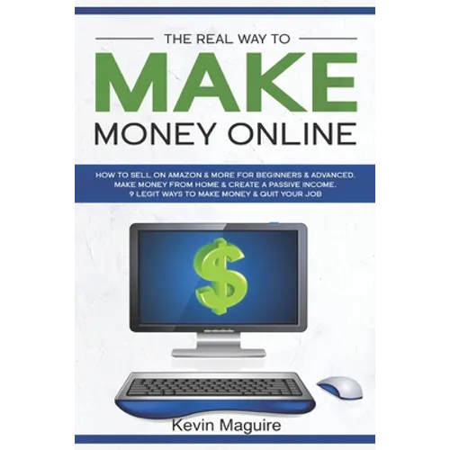 The Real Way to Make Money Online: How to Sell on Amazon & More for Beginners & Advanced. Make Money From Home & Create a Passive Income. 9 Legit Ways - Paperback