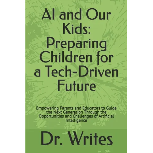 AI and Our Kids: Preparing Children for a Tech-Driven Future: Empowering Parents and Educators to Guide the Next Generation Through the Opportunities - Paperback