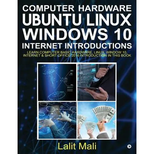 Computer Hardware, Ubuntu Linux, Windows 10, Internet Introductions: Learn Computer Basic Hardware, Linux, Window 10, Internet & Short Office 2016 Int - Paperback