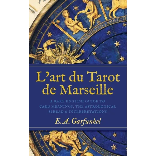 L'art du Tarot de Marseille: A Rare English Guide to Card Meanings, the Astrological Spread, and Interpretations - Paperback