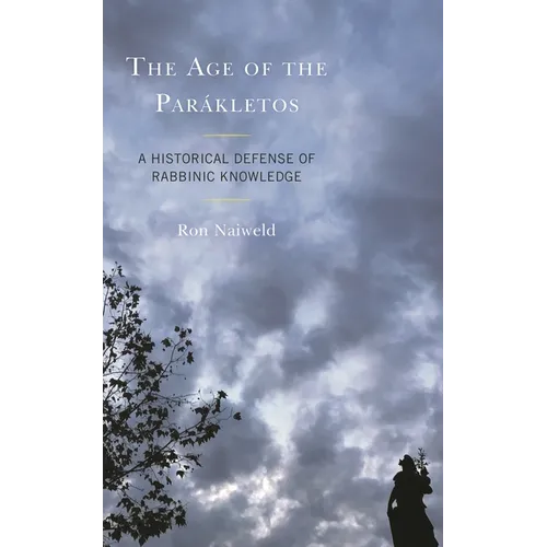 The Age of the Parákletos: A Historical Defense of Rabbinic Knowledge - Hardcover