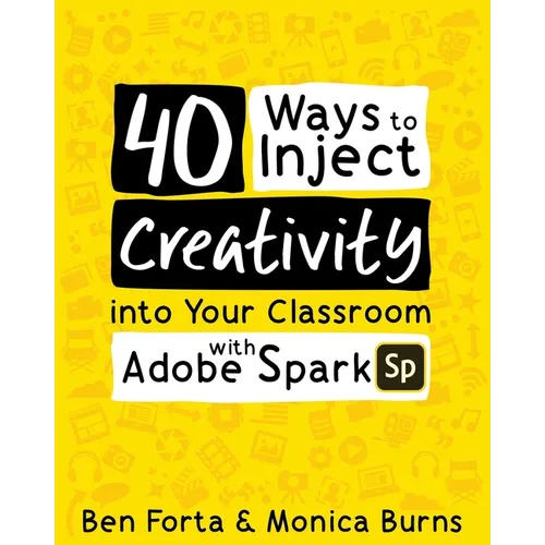 40 Ways to Inject Creativity into Your Classroom with Adobe Spark - Paperback
