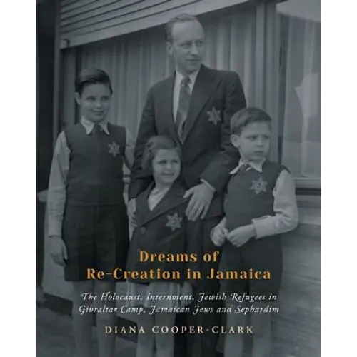 Dreams of Re-Creation in Jamaica: The Holocaust, Internment, Jewish Refugees in Gibraltar Camp, Jamaican Jews and Sephardim - Paperback