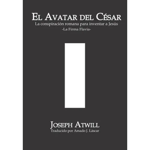 El avatar del César: La conspiración romana para inventar a Jesús. La Firma Flavia. - Paperback