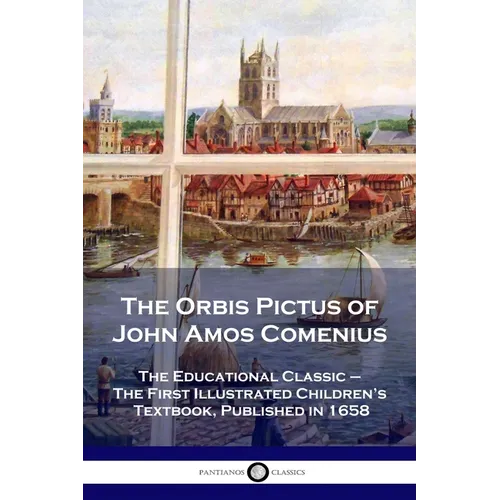 The Orbis Pictus of John Amos Comenius: The Educational Classic - The First Illustrated Children's Textbook, Published in 1658 - Paperback