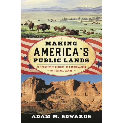 Making America's Public Lands: The Contested History of Conservation on Federal Lands - Paperback