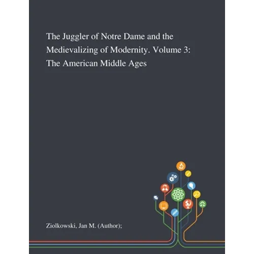 The Juggler of Notre Dame and the Medievalizing of Modernity. Volume 3: The American Middle Ages - Paperback