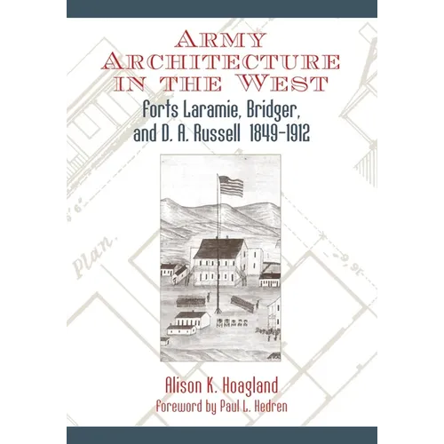 Army Architecture in the West: Forts Laramie, Bridger, and D.A. Russell, 1849-1912 - Hardcover