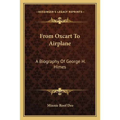 From Oxcart To Airplane: A Biography Of George H. Himes - Paperback