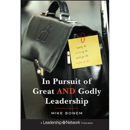 In Pursuit of Great and Godly Leadership: Tapping the Wisdom of the World for the Kingdom of God - Hardcover