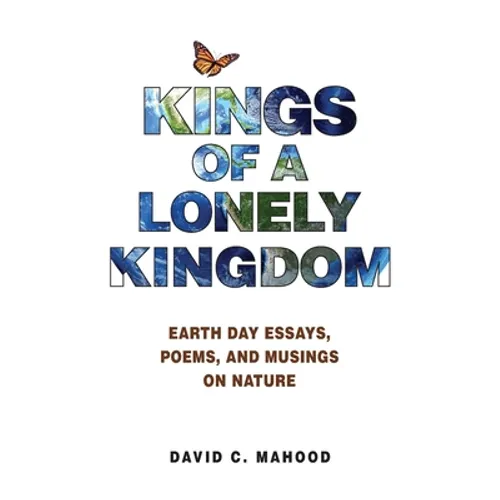 Kings of a Lonely Kingdom: Earth Day Essays, Poems, and Musings on Nature - Paperback