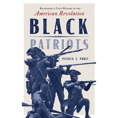 Black Patriots: Recovering a Lost History of the American Revolution - Hardcover