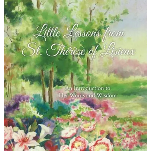 Little Lessons from St. Thérèse of Lisieux: An Introduction to Her Words and Wisdom - Hardcover