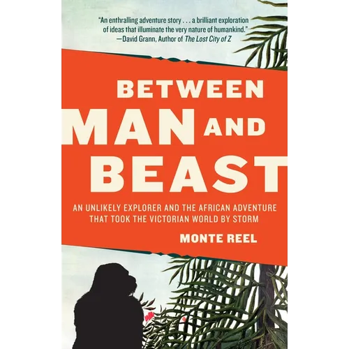 Between Man and Beast: An Unlikely Explorer and the African Adventure that Took the Victorian World by Storm - Paperback