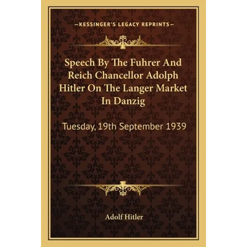 Speech by the Fuhrer and Reich Chancellor Adolph Hitler on the Langer Market in Danzig: Tuesday, 19th September 1939 - Paperback