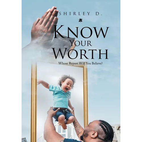 Know Your Worth: Whose Report Will You Believe? - Hardcover