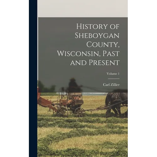 History of Sheboygan County, Wisconsin, Past and Present; Volume 1 - Hardcover